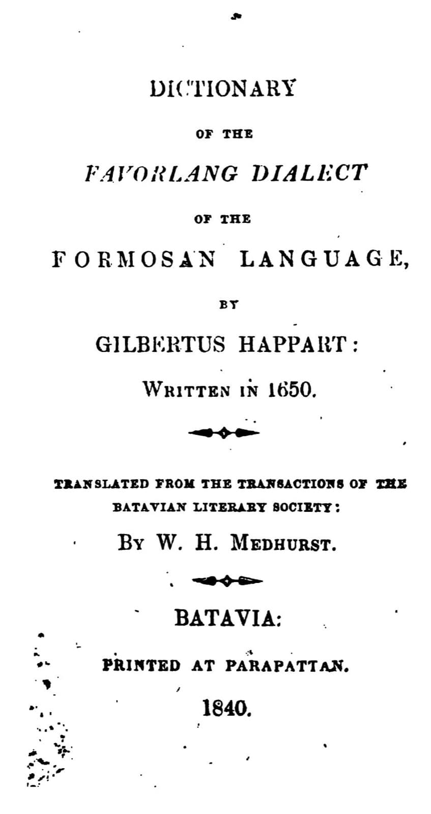 The title page of a Favorlang dictionary, compiled by the Dutch minister Gilbertus Happart around 1650 in what is now Yunlin and not printed until Medhurst published it in Batavia 190 years later. By then no one spoke it.